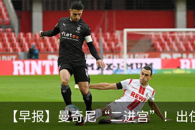 【早报】曼奇尼“二进宫”！出任意大利队主帅！