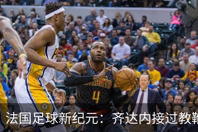 法国足球新纪元：齐达内接过教鞭，挑战极限还是另辟蹊径？